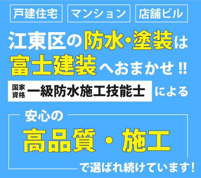 戸建住宅、マンション、店舗ビル、江東区の防水・塗装は富士建装へおまかせ！！国家資格一級防水施工技能士による安心の高品質・施工で選ばれ続けています！